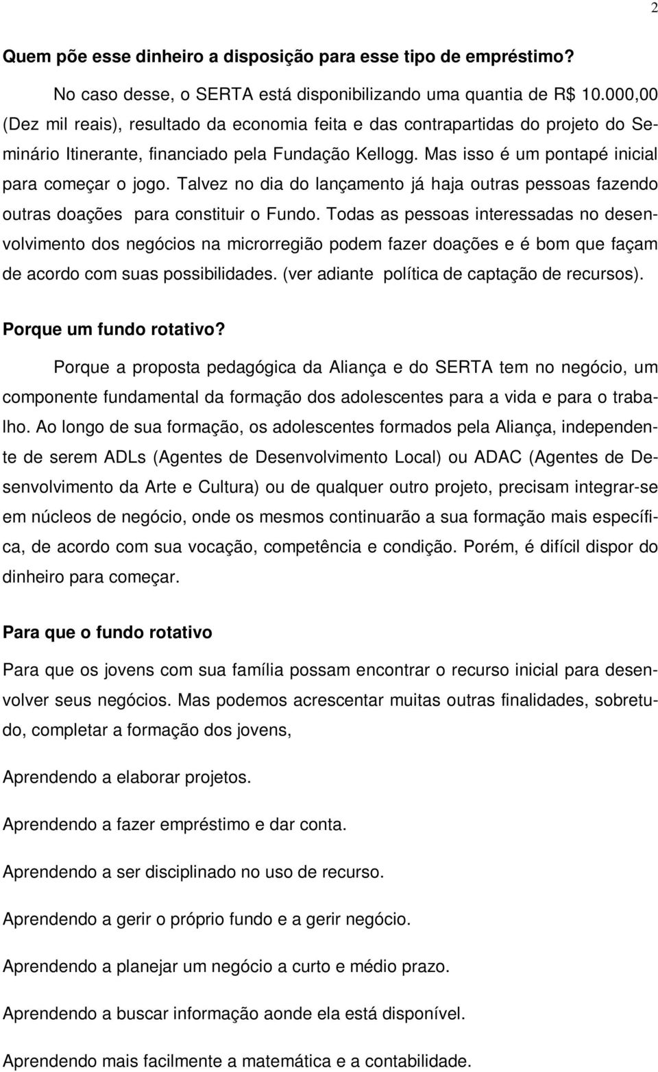 Talvez no dia do lançamento já haja outras pessoas fazendo outras doações para constituir o Fundo.