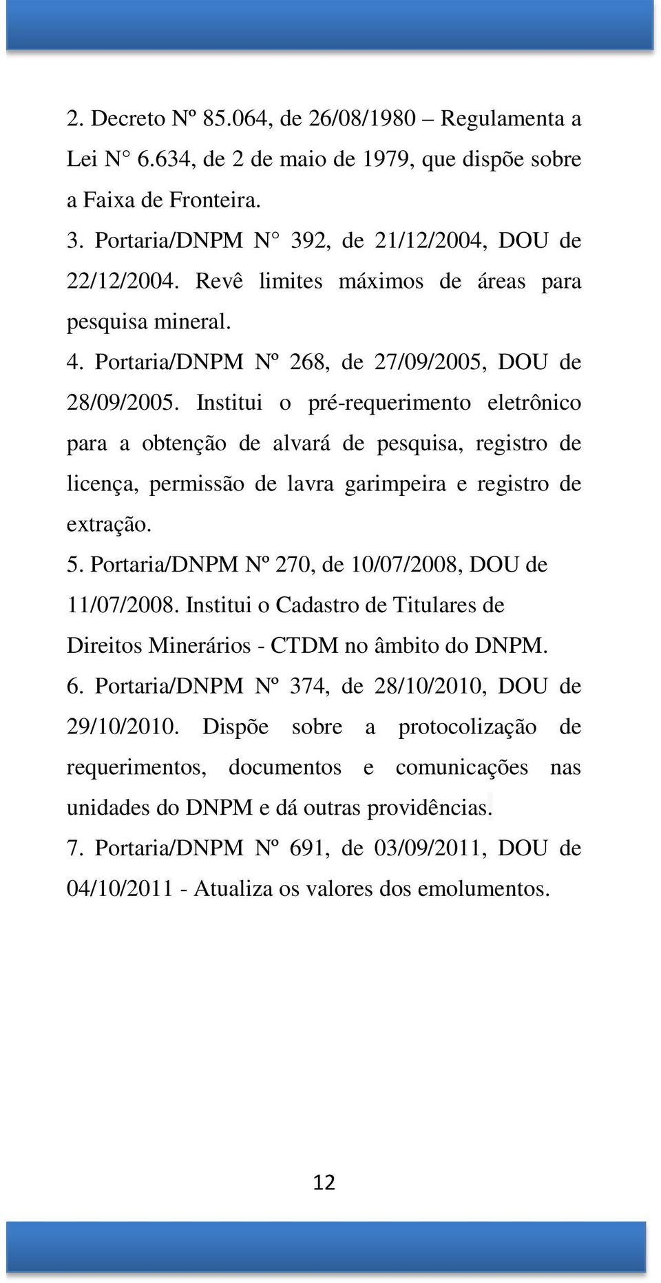 Institui o pré-requerimento eletrônico para a obtenção de alvará de pesquisa, registro de licença, permissão de lavra garimpeira e registro de extração. 5.