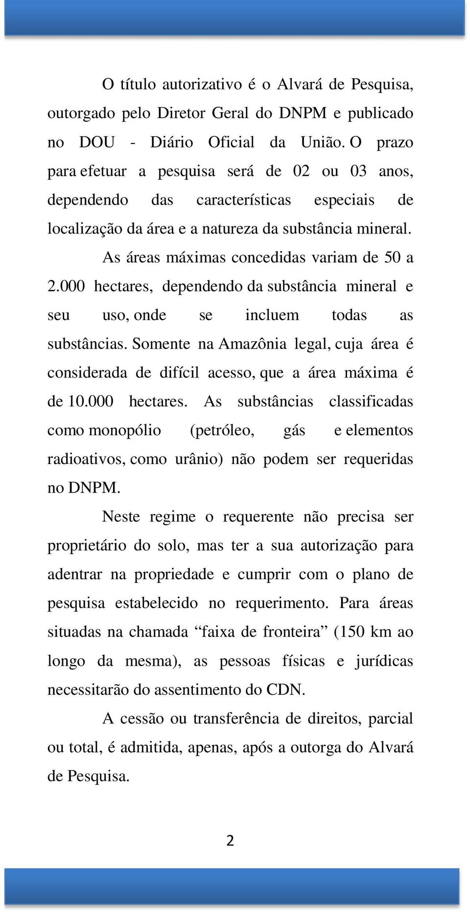 000 hectares, dependendo da substância mineral e seu uso, onde se incluem todas as substâncias. Somente na Amazônia legal, cuja área é considerada de difícil acesso, que a área máxima é de 10.