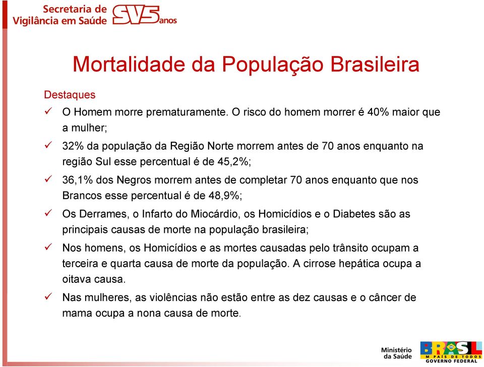 morrem antes de completar 70 anos enquanto que nos Brancos esse percentual é de 48,9%; Os Derrames, o Infarto do Miocárdio, os Homicídios e o Diabetes são as principais causas de