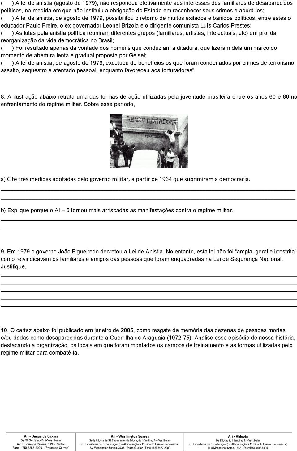 dirigente comunista Luís Carlos Prestes; ( ) As lutas pela anistia política reuniram diferentes grupos (familiares, artistas, intelectuais, etc) em prol da reorganização da vida democrática no