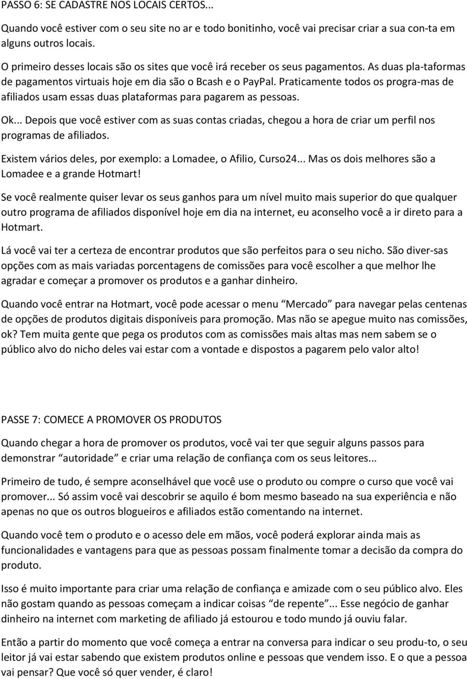 Praticamente todos os progra mas de afiliados usam essas duas plataformas para pagarem as pessoas. Ok.