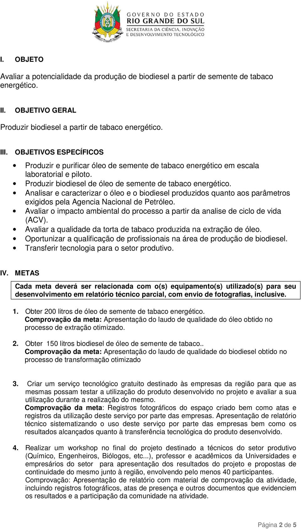 Analisar e caracterizar o óleo e o biodiesel produzidos quanto aos parâmetros exigidos pela Agencia Nacional de Petróleo.