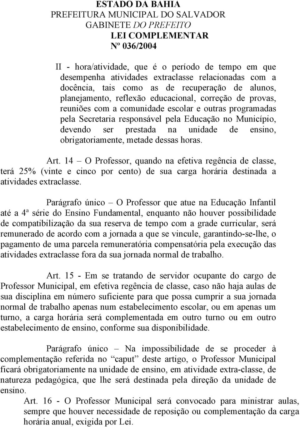 Educação no Município, devendo ser prestada na unidade de ensino, obrigatoriamente, metade dessas horas. Art.