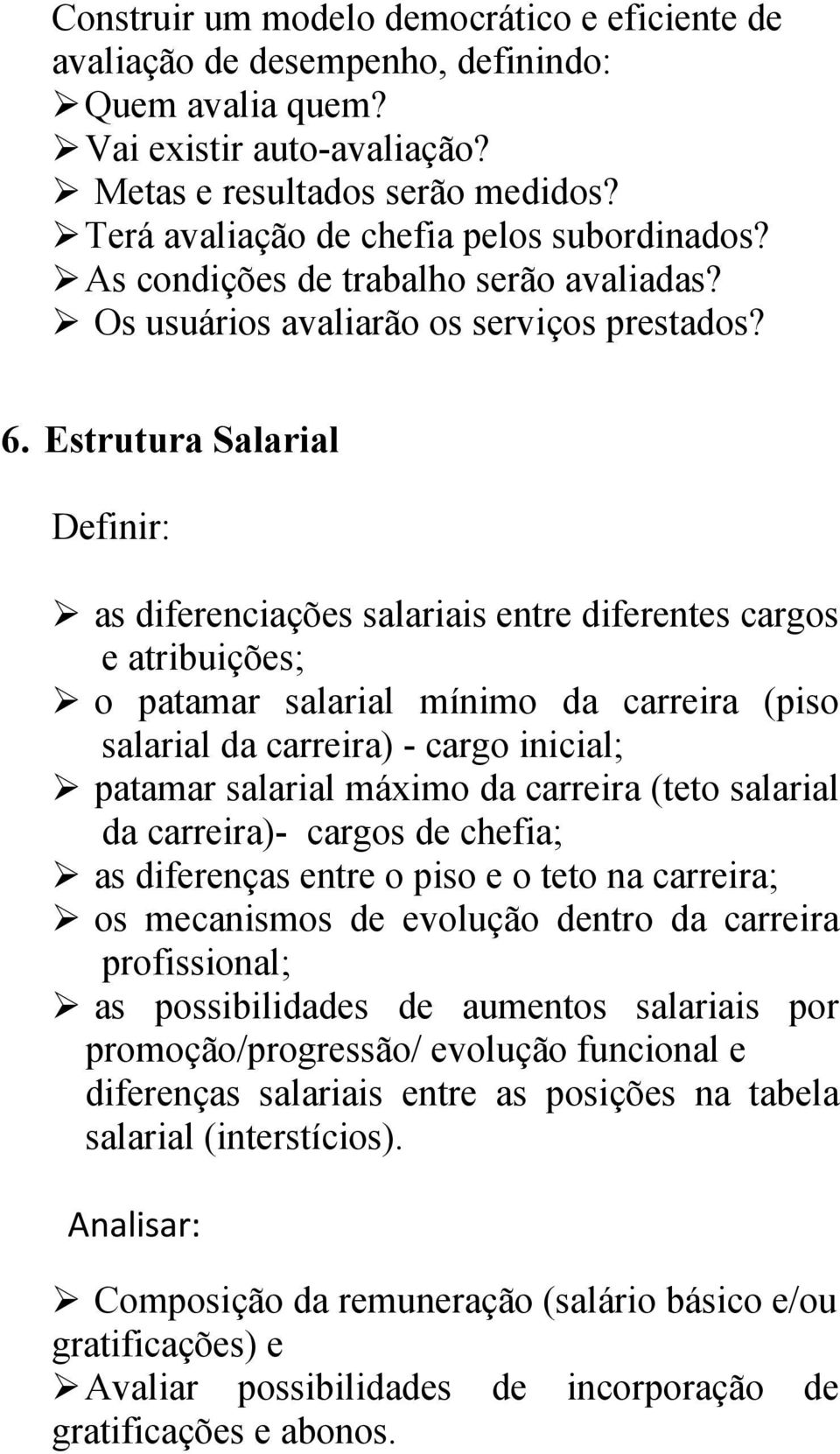 Estrutura Salarial Definir: as diferenciações salariais entre diferentes cargos e atribuições; o patamar salarial mínimo da carreira (piso salarial da carreira) - cargo inicial; patamar salarial