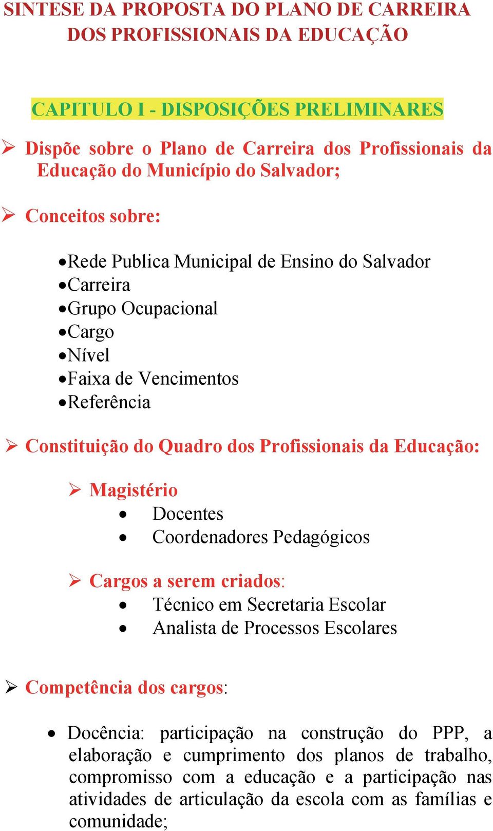 Educação: Magistério Docentes Coordenadores Pedagógicos Cargos a serem criados: Técnico em Secretaria Escolar Analista de Processos Escolares Competência dos cargos: Docência: