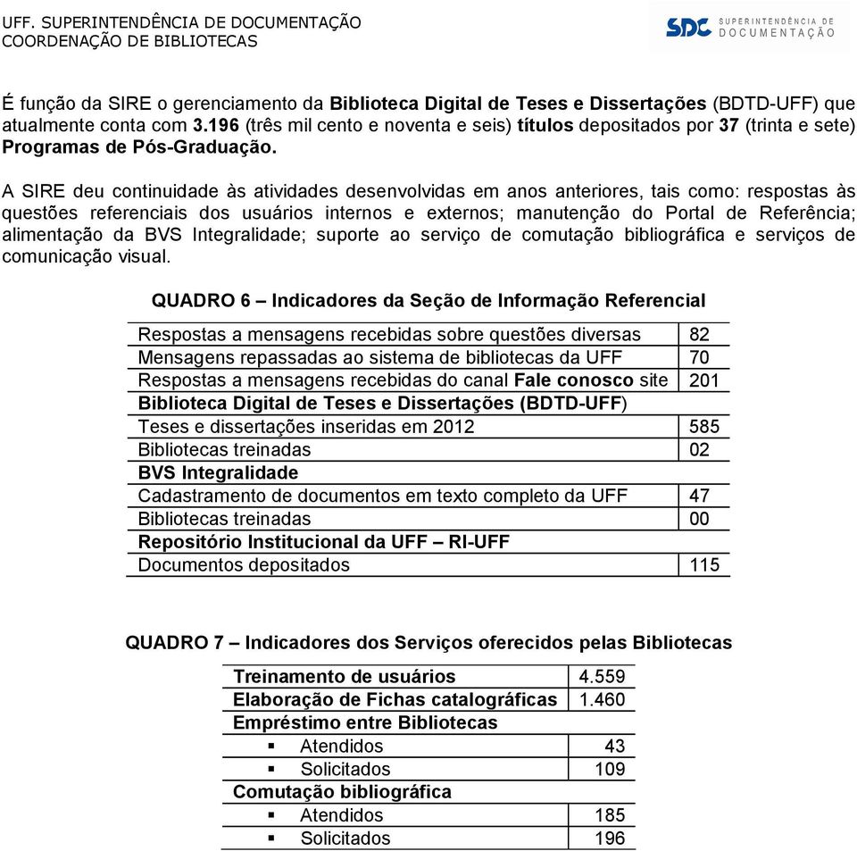 A SIRE deu continuidade às atividades desenvolvidas em anos anteriores, tais como: respostas às questões referenciais dos usuários internos e externos; manutenção do Portal de Referência; alimentação