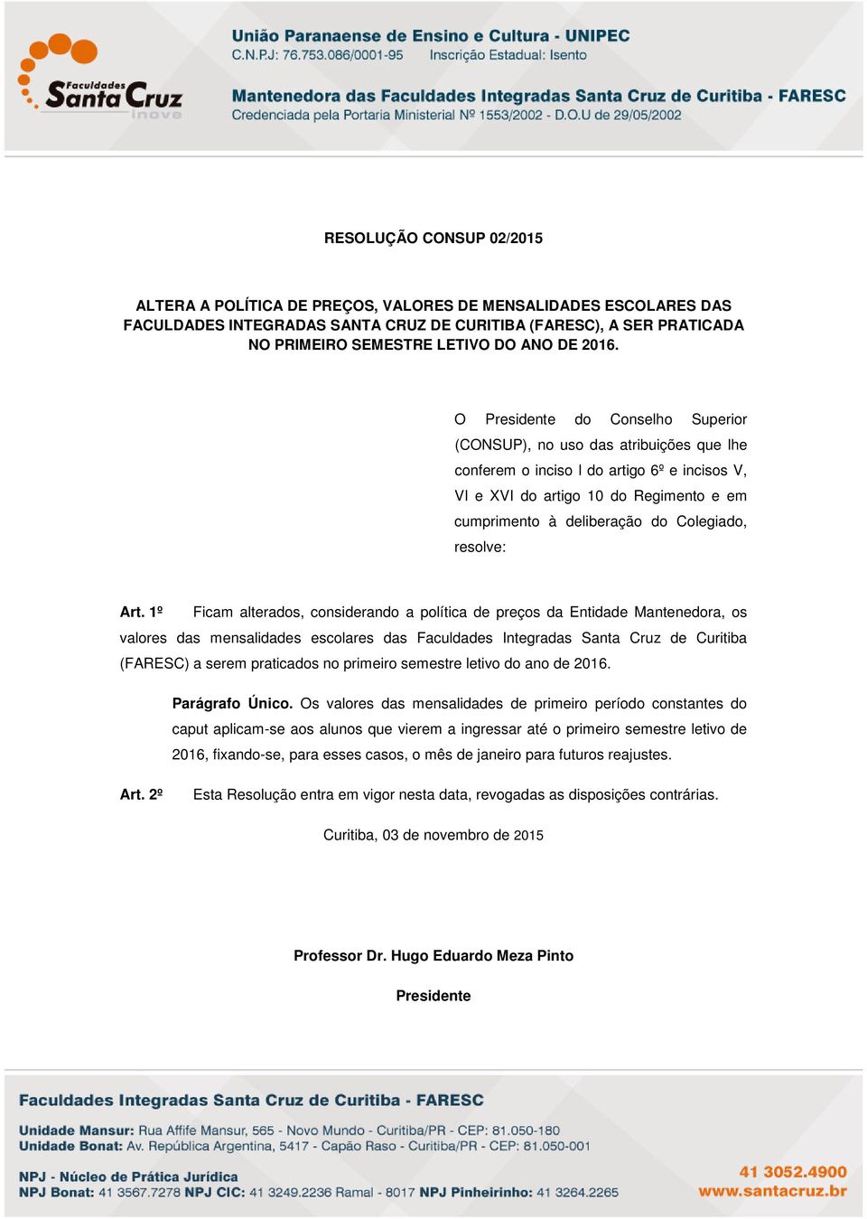 O Presidente do Conselho Superior (CONSUP), no uso das atribuições que lhe conferem o inciso I do artigo 6º e incisos V, VI e XVI do artigo 10 do Regimento e em cumprimento à deliberação do