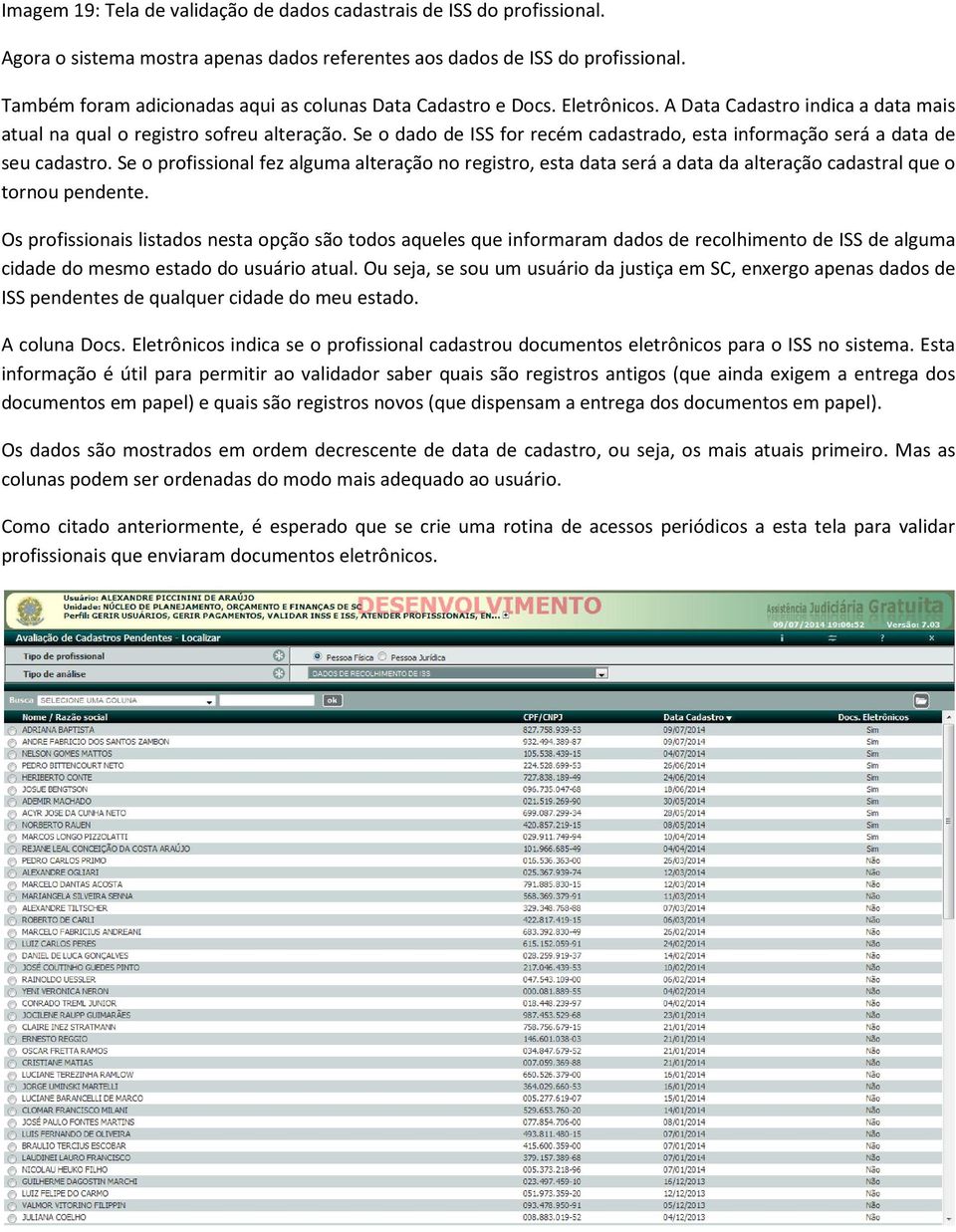 Se o dado de ISS for recém cadastrado, esta informação será a data de seu cadastro.