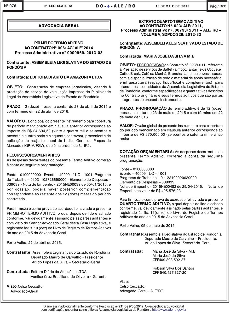 DIÁRIO DA AMAZÔNIA LTDA OBJETO: Contratação de empresa jornalística, visando à prestação de serviço de veiculação impressa da Publicidade Legal da Assembleia Legislativa do Estado de Rondônia.