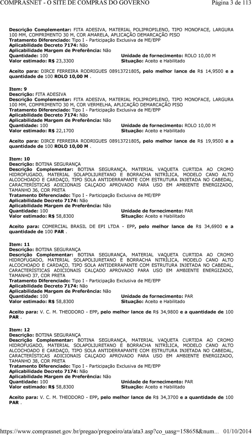 Aceito e Habilitado Aceito para: DIRCE FERREIRA RODRIGUES 08913721805, pelo melhor lance de R$ 14,9500 e a quantidade de 100 ROLO 10,00 M.