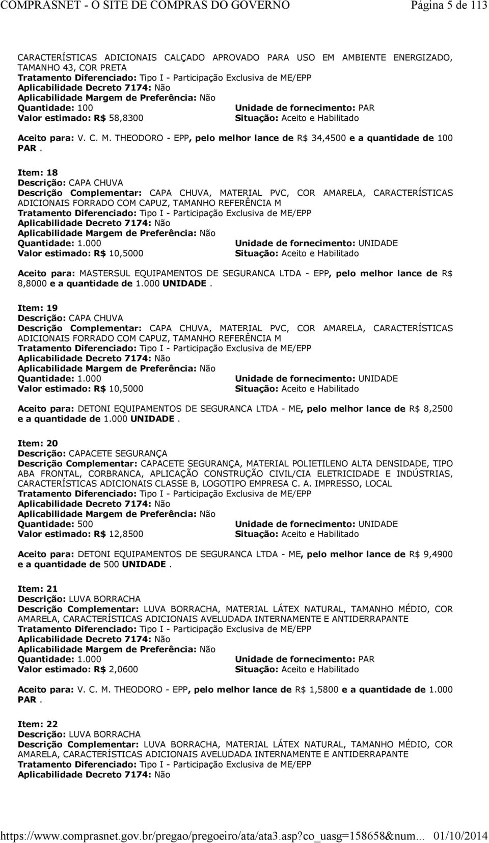 Item: 18 Descrição: CAPA CHUVA Descrição Complementar: CAPA CHUVA, MATERIAL PVC, COR AMARELA, CARACTERÍSTICAS ADICIONAIS FORRADO COM CAPUZ, TAMANHO REFERÊNCIA M Tratamento Diferenciado: Tipo I -