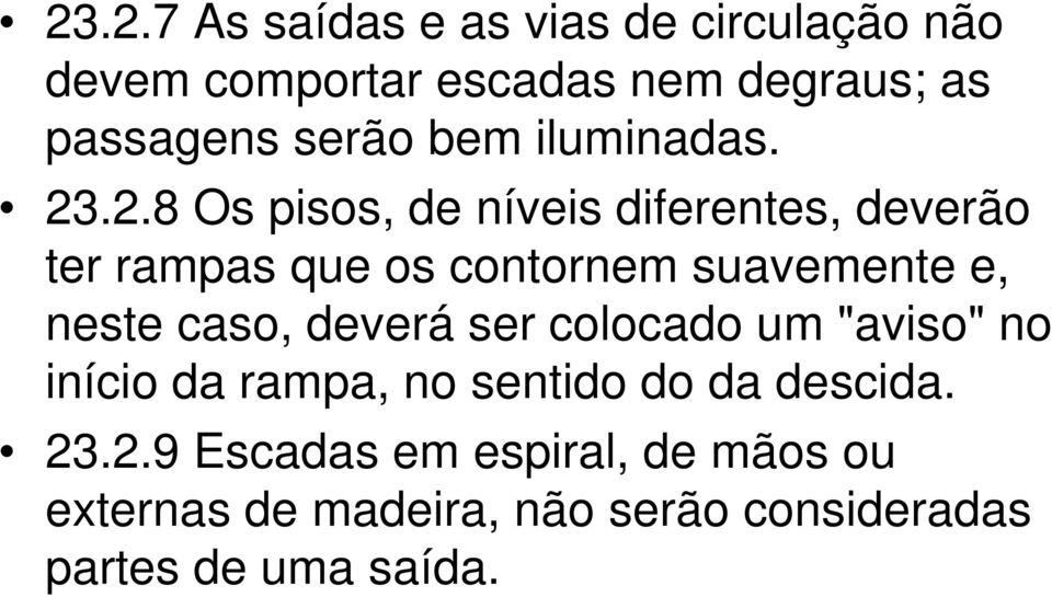 .2.8 Os pisos, de níveis diferentes, deverão ter rampas que os contornem suavemente e, neste caso,