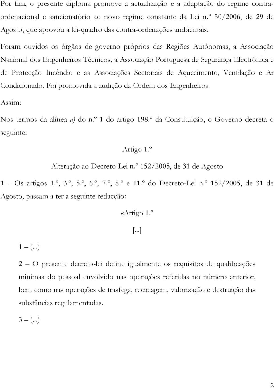 Foram ouvidos os órgãos de governo próprios das Regiões Autónomas, a Associação Nacional dos Engenheiros Técnicos, a Associação Portuguesa de Segurança Electrónica e de Protecção Incêndio e as