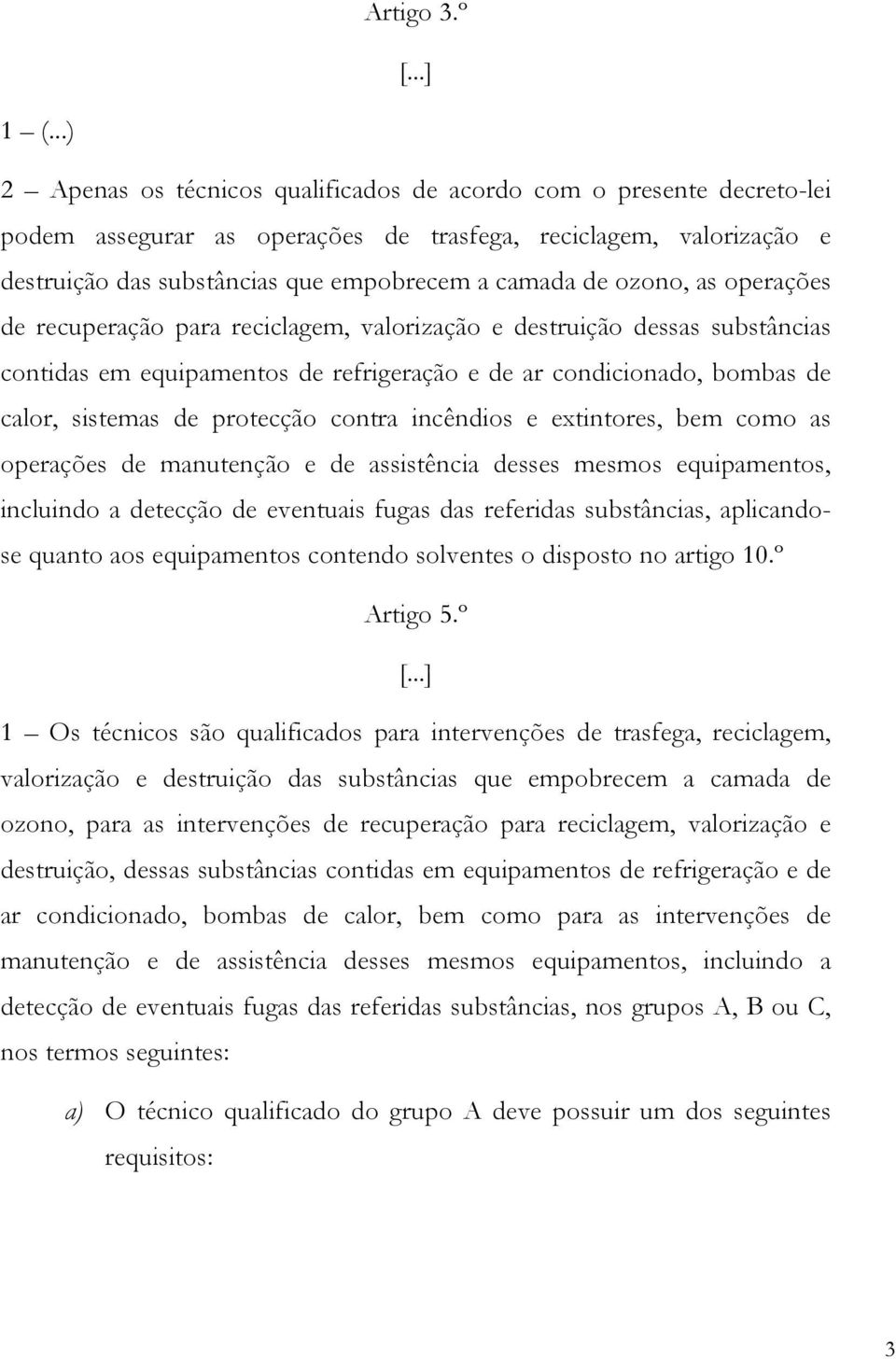 ozono, as operações de recuperação para reciclagem, valorização e destruição dessas substâncias contidas em equipamentos de refrigeração e de ar condicionado, bombas de calor, sistemas de protecção