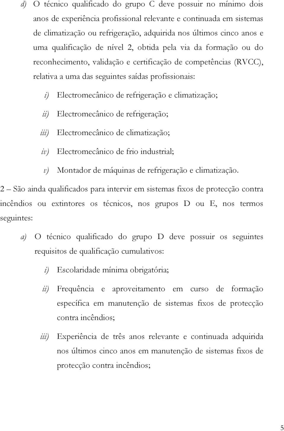 de refrigeração e climatização; ii) Electromecânico de refrigeração; iii) Electromecânico de climatização; iv) Electromecânico de frio industrial; v) Montador de máquinas de refrigeração e