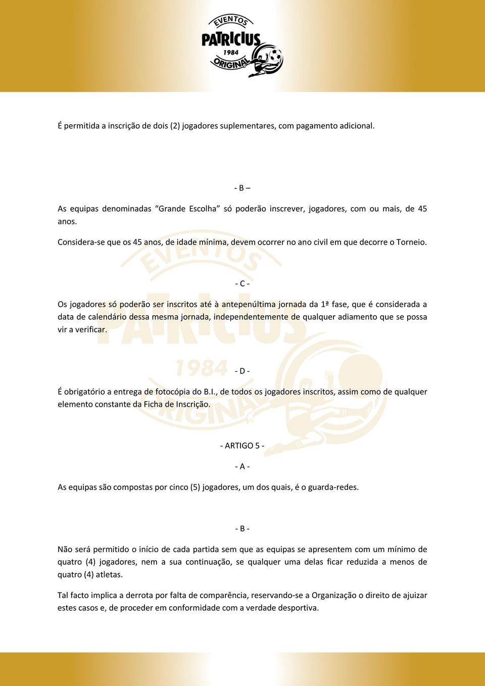 Os jogadores só poderão ser inscritos até à antepenúltima jornada da 1ª fase, que é considerada a data de calendário dessa mesma jornada, independentemente de qualquer adiamento que se possa vir a