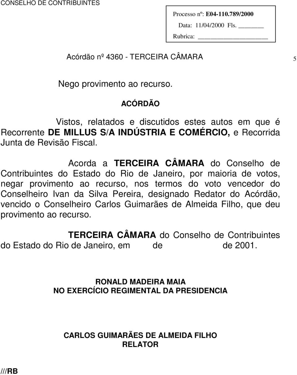 Acorda a TERCEIRA CÂMARA do Conselho de Contribuintes do Estado do Rio de Janeiro, por maioria de votos, negar provimento ao recurso, nos termos do voto vencedor do Conselheiro