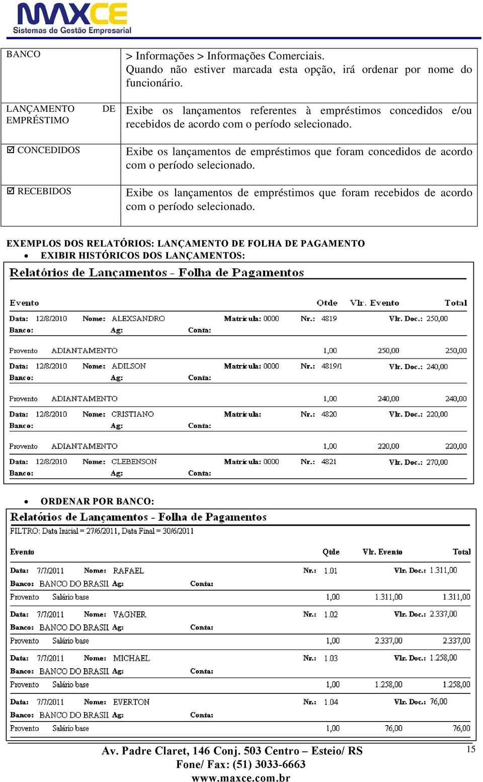 concedidos e/ou CONCEDIDOS RECEBIDOS Exibe os lançamentos de empréstimos que foram concedidos de acordo com o período selecionado.