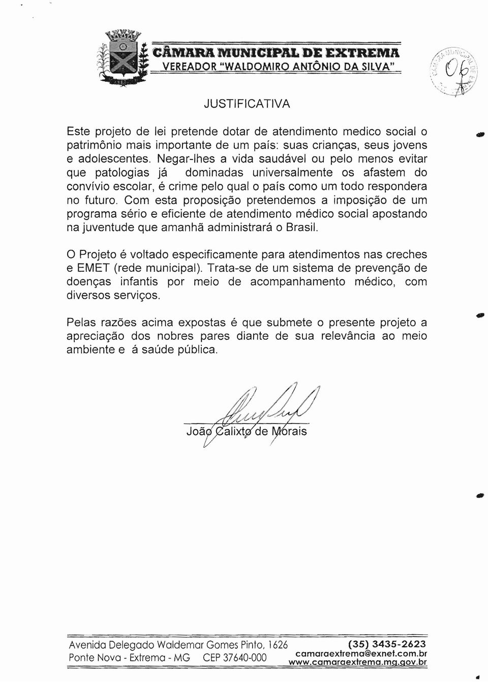 Negar-lhes a vida saudável ou pelo menos evitar que patologias já dominadas universalmente os afastem do convívio escolar, é crime pelo qual o país como um todo respondera no futuro.