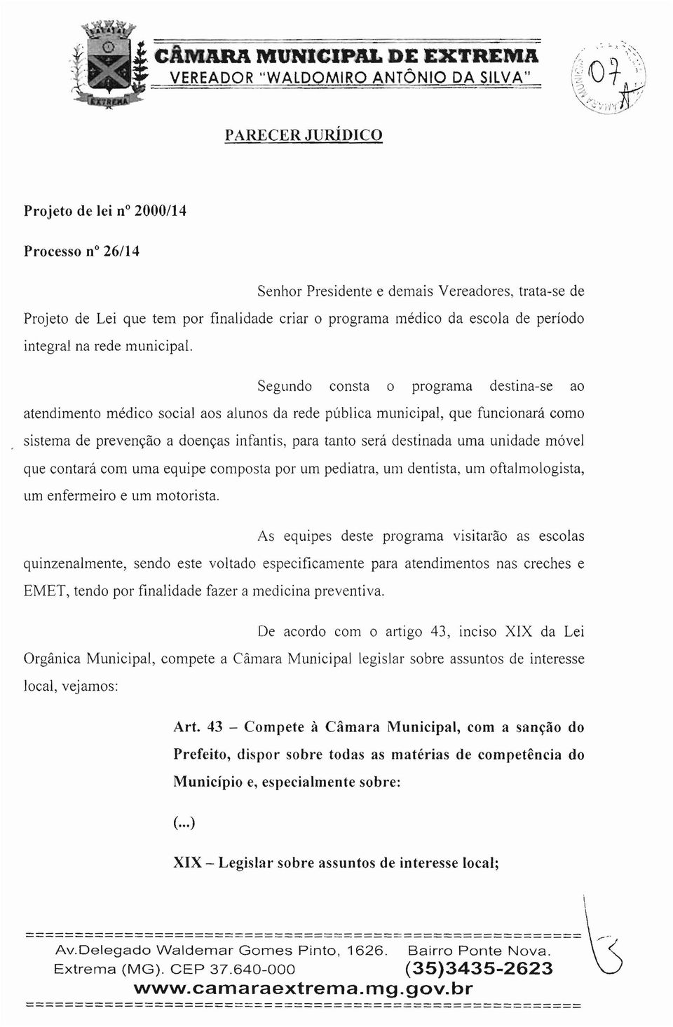 Segundo consta o programa destina-se ao atendimento médico social aos alunos da rede pública municipal, que funcionará como sistema de prevenção a doenças infantis, para tanto será destinada uma