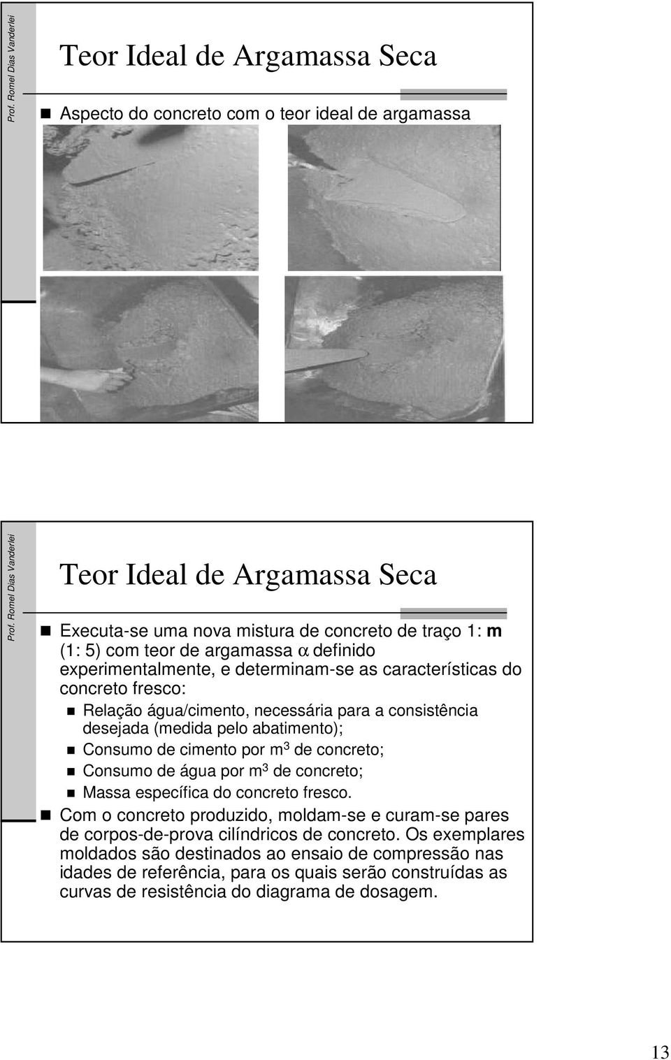 Consumo de cimento por m 3 de concreto; Consumo de água por m 3 de concreto; Massa específica do concreto fresco.