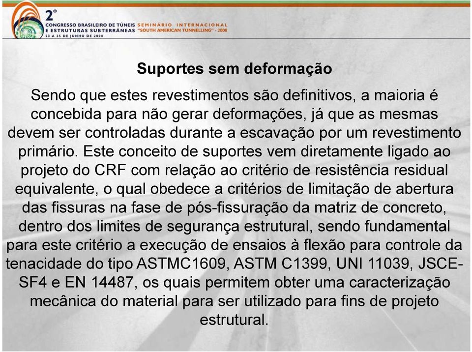 Este conceito de suportes vem diretamente ligado ao projeto do CRF com relação ao critério de resistência residual equivalente, o qual obedece a critérios de limitação de abertura das fissuras