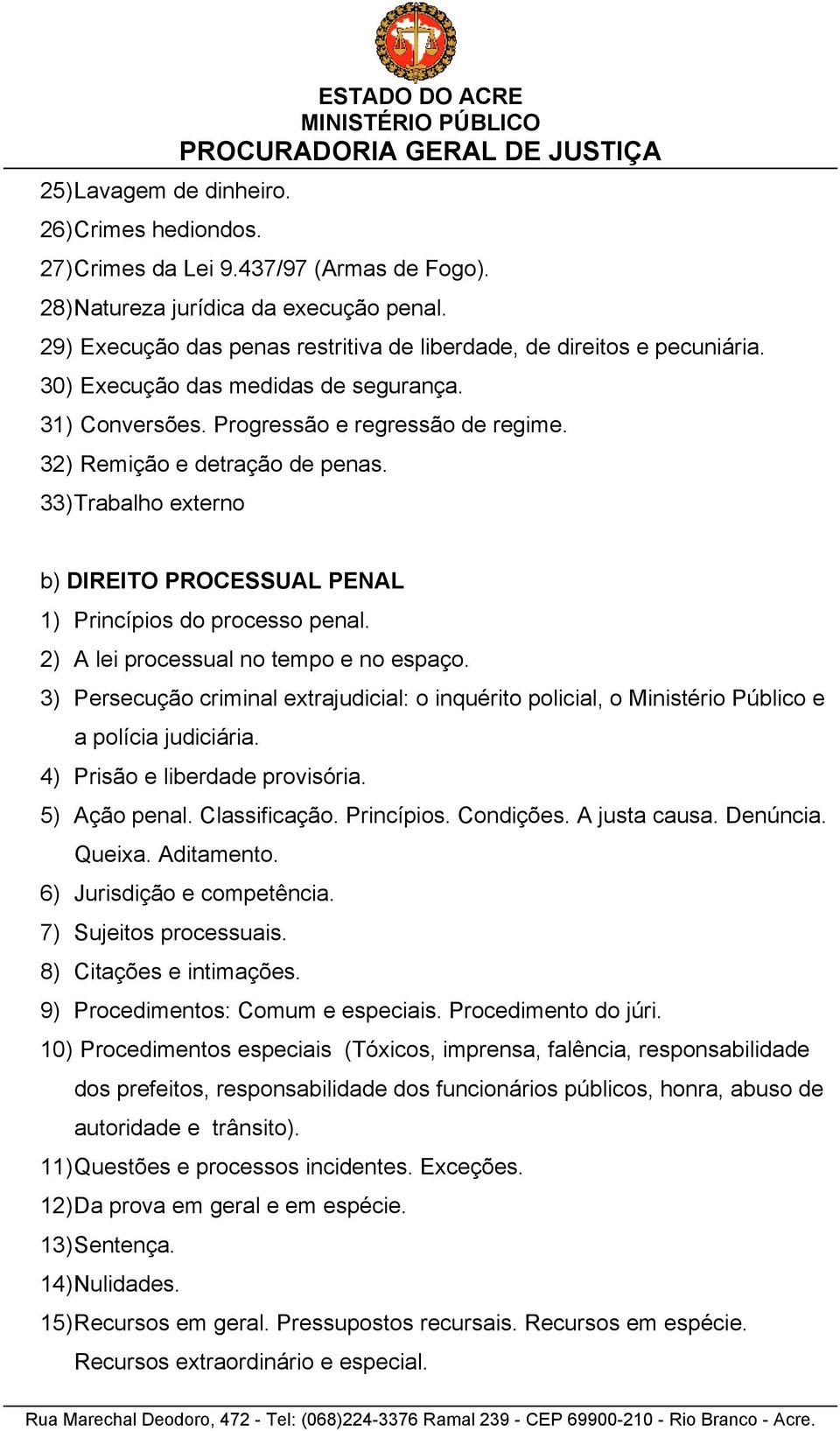 33) Trabalho externo b) DIREITO PROCESSUAL PENAL 1) Princípios do processo penal. 2) A lei processual no tempo e no espaço.