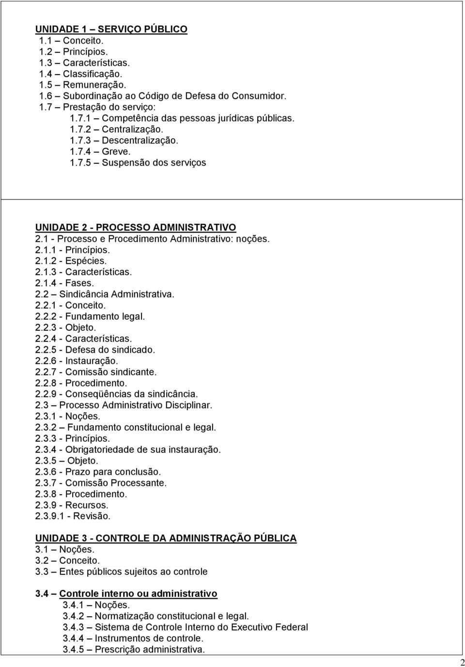 1 - Processo e Procedimento Administrativo: noções. 2.1.1 - Princípios. 2.1.2 - Espécies. 2.1.3 - Características. 2.1.4 - Fases. 2.2 Sindicância Administrativa. 2.2.1 - Conceito. 2.2.2 - Fundamento legal.