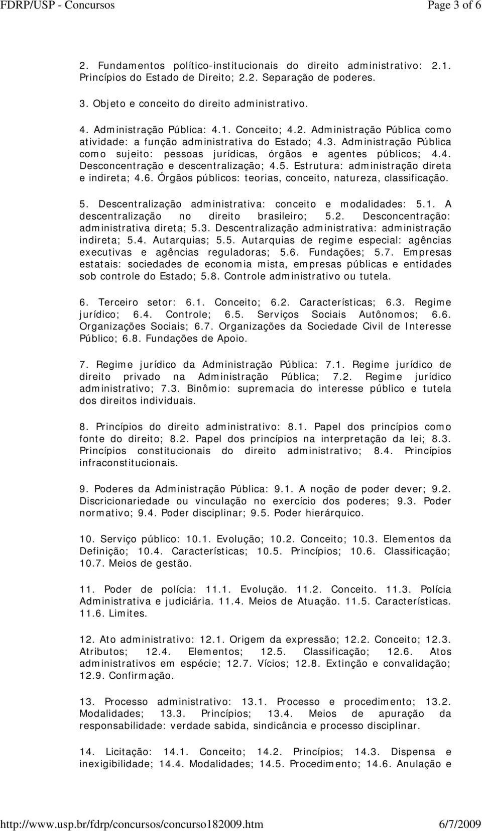 Administração Pública como sujeito: pessoas jurídicas, órgãos e agentes públicos; 4.4. Desconcentração e descentralização; 4.5. Estrutura: administração direta e indireta; 4.6.