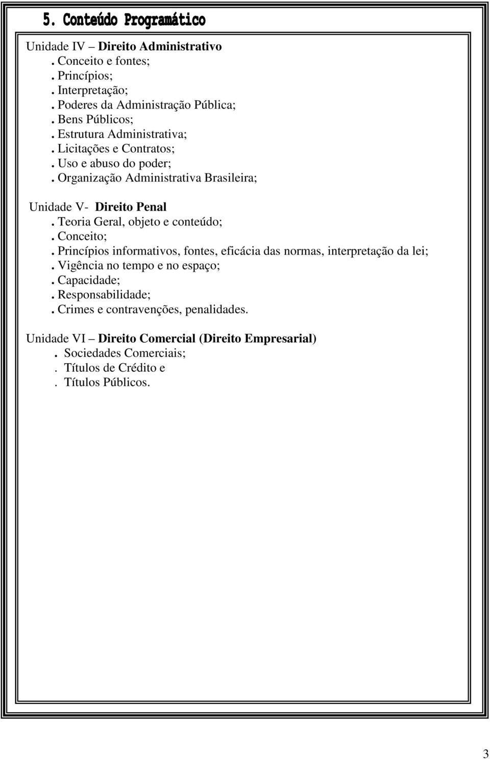 Teoria Geral, objeto e conteúdo;. Conceito;. Princípios informativos, fontes, eficácia das normas, interpretação da lei;. Vigência no tempo e no espaço;.