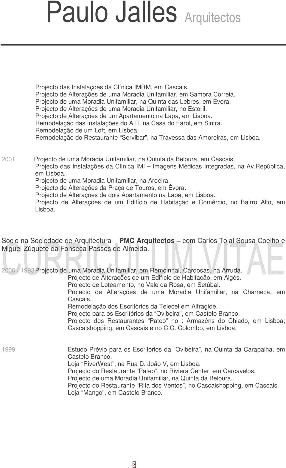 Remodelação de um Loft, em Lisboa. Remodelação do Restaurante Servibar, na Travessa das Amoreiras, em Lisboa. 2001 Projecto de uma Moradia Unifamiliar, na Quinta da Beloura, em Cascais.