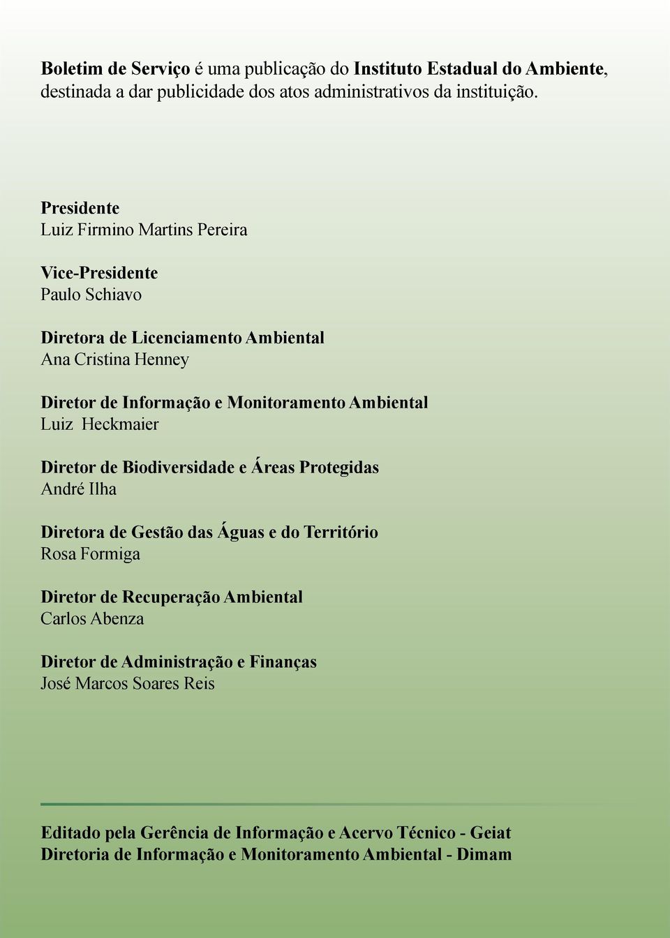 Ambiental Luiz Heckmaier Diretor de biodiversidade e Áreas Protegidas André Ilha Diretora de Gestão das Águas e do Território Rosa Formiga Diretor de Recuperação