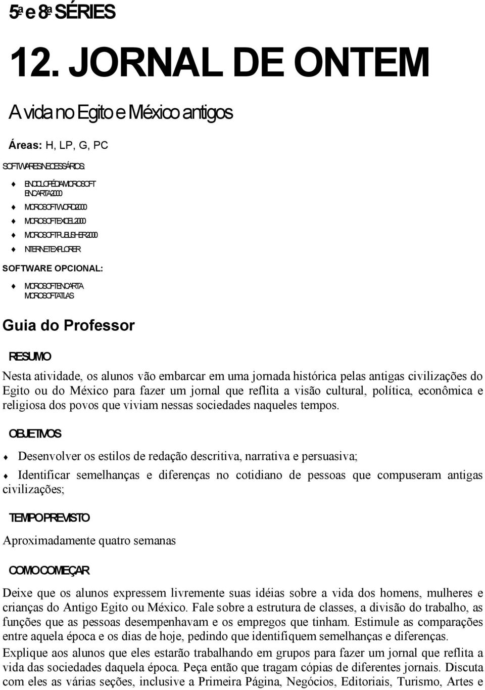 INTERNET EXPLORER SOFTWARE OPCIONAL: MICROSOFT ENCARTA MICROSOFTATLAS Guia do Professor RESUMO Nesta atividade, os alunos vão embarcar em uma jornada histórica pelas antigas civilizações do Egito ou