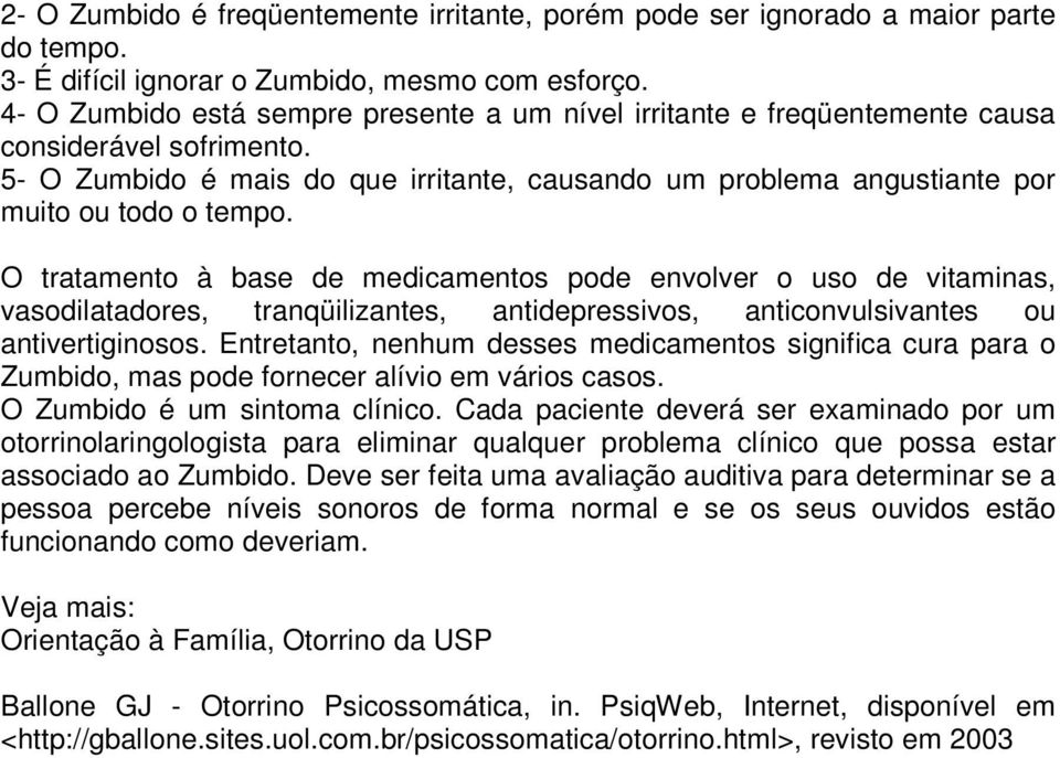 O tratamento à base de medicamentos pode envolver o uso de vitaminas, vasodilatadores, tranqüilizantes, antidepressivos, anticonvulsivantes ou antivertiginosos.