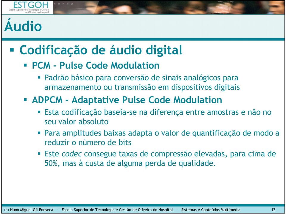 amplitudes baixas adapta o valor de quantificação de modo a reduzir o número de bits Este codec consegue taxas de compressão elevadas, para cima de 50%,