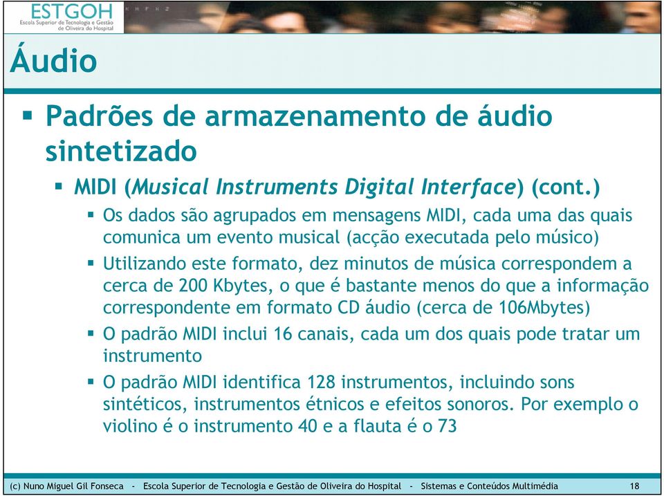 200 Kbytes, o que é bastante menos do que a informação correspondente em formato CD áudio (cerca de 106Mbytes) O padrão MIDI inclui 16 canais, cada um dos quais pode tratar um instrumento O