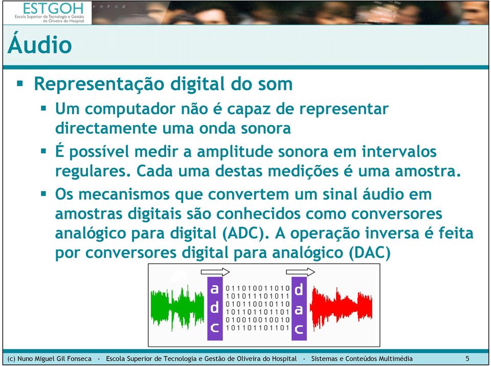 Os mecanismos que convertem um sinal áudio em amostras digitais são conhecidos como conversores analógico para digital (ADC).