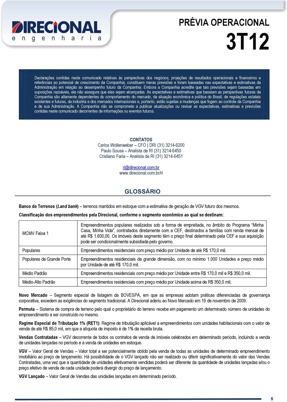 Embora a Companhia acredite que tais previsões sejam baseadas em suposições razoáveis, ela não assegura que elas sejam alcançadas.