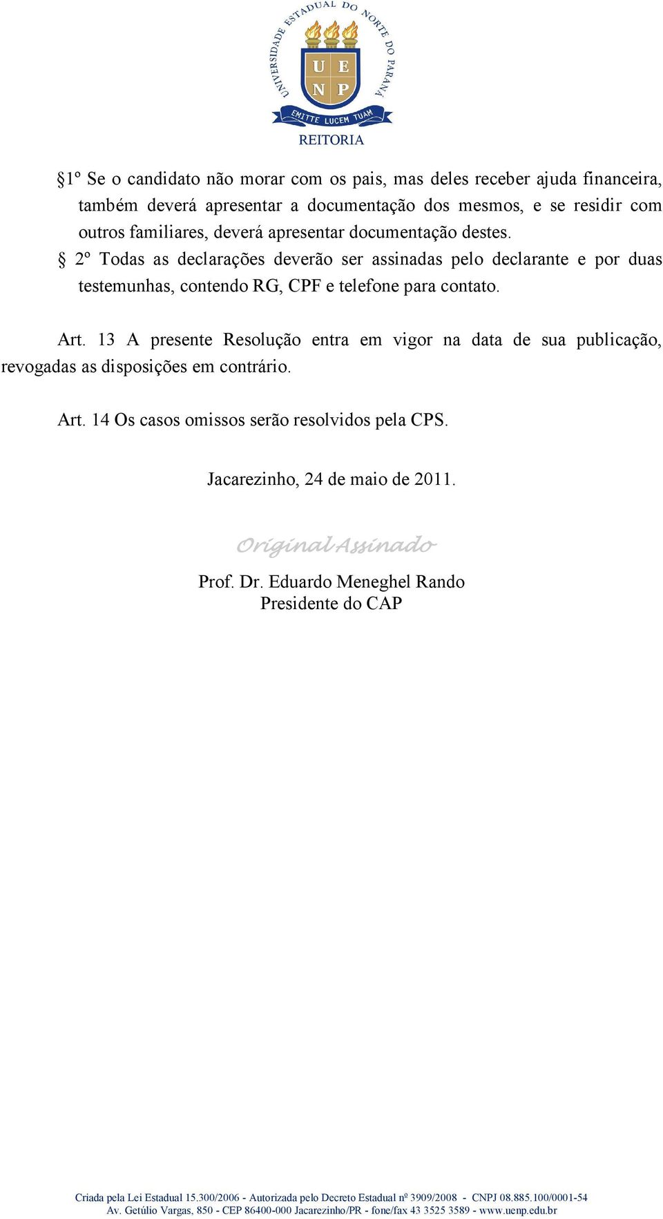 2º Todas as declarações deverão ser assinadas pelo declarante e por duas testemunhas, contendo RG, CPF e telefone para contato. Art.