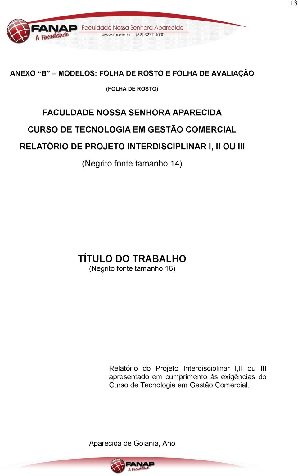 tamanho 14) TÍTULO DO TRABALHO (Negrito fonte tamanho 16) Relatório do Projeto Interdisciplinar I,II ou III