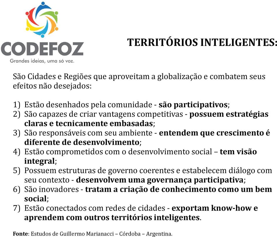 com o desenvolvimento social tem visão integral; 5) Possuem estruturas de governo coerentes e estabelecem diálogo com seu contexto - desenvolvem uma governança participativa; 6) São inovadores -