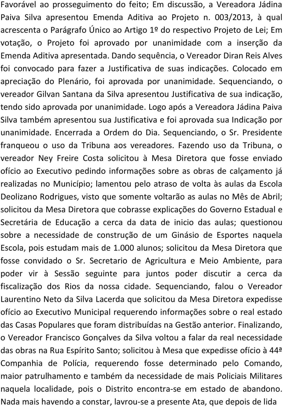 Dando sequência, o Vereador Diran Reis Alves foi convocado para fazer a Justificativa de suas indicações. Colocado em apreciação do Plenário, foi aprovada por unanimidade.