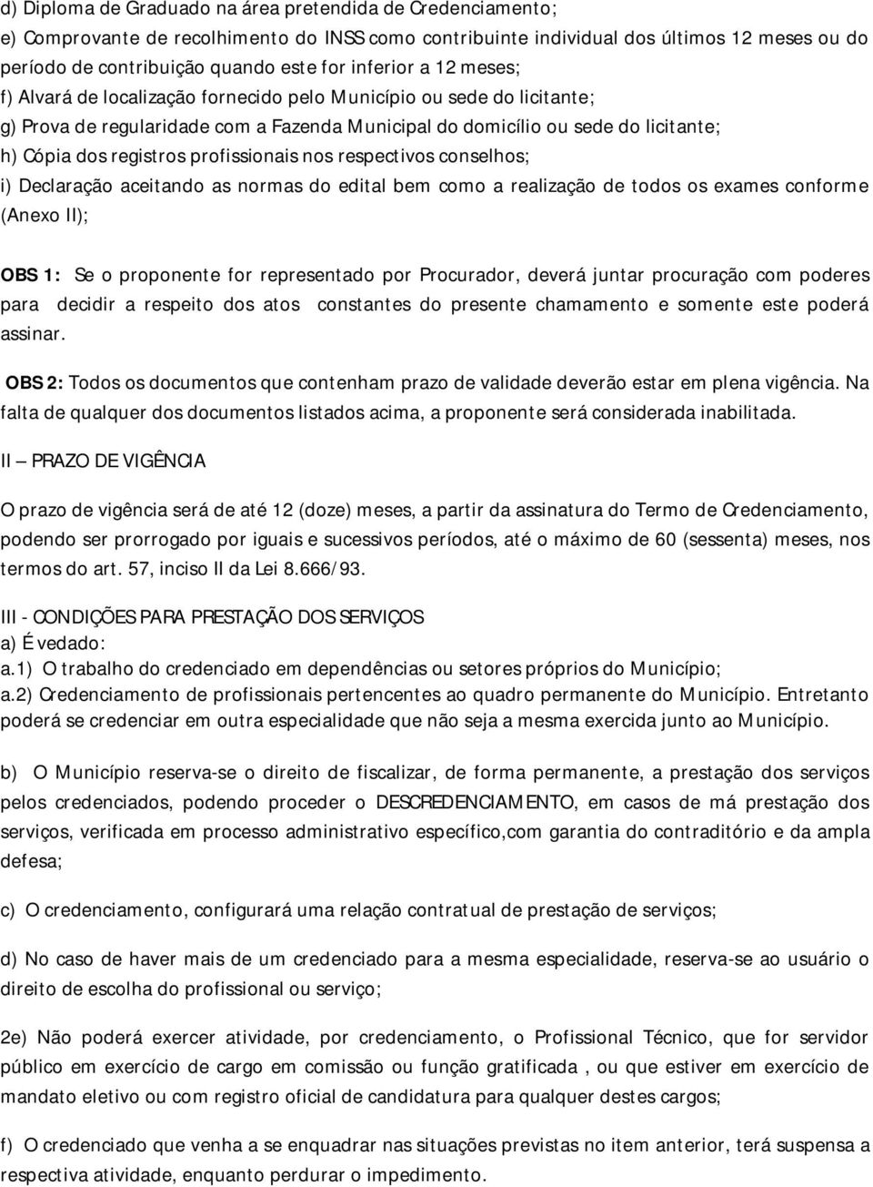 profissionais nos respectivos conselhos; i) Declaração aceitando as normas do edital bem como a realização de todos os exames conforme (Anexo II); OBS 1: Se o proponente for representado por