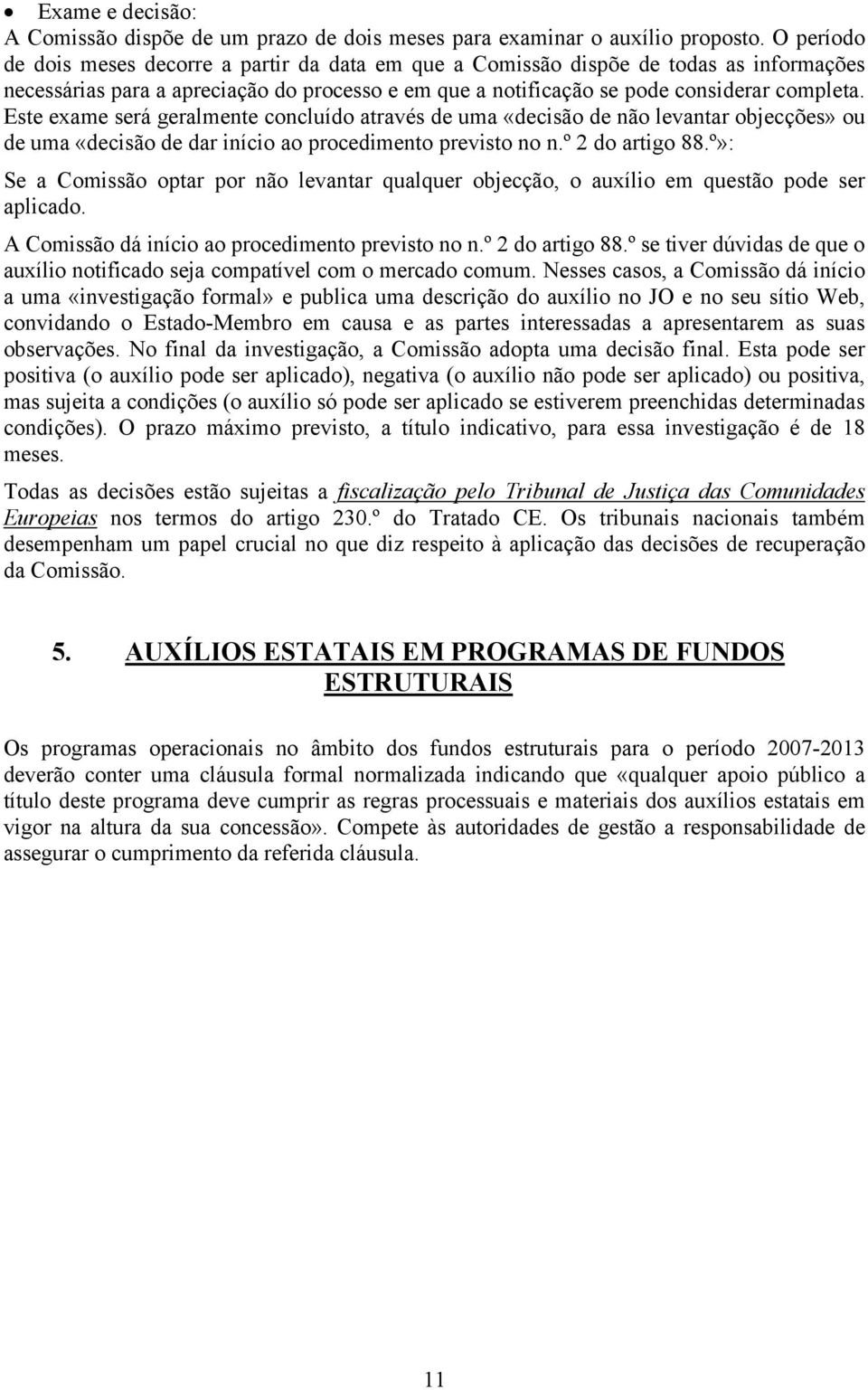 Este exame será geralmente concluído através de uma «decisão de não levantar objecções» ou de uma «decisão de dar início ao procedimento previsto no n.º 2 do artigo 88.