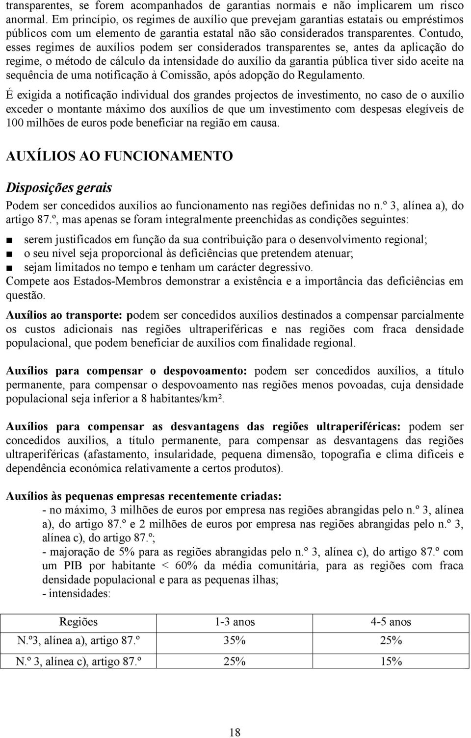 Contudo, esses regimes de auxílios podem ser considerados transparentes se, antes da aplicação do regime, o método de cálculo da intensidade do auxílio da garantia pública tiver sido aceite na