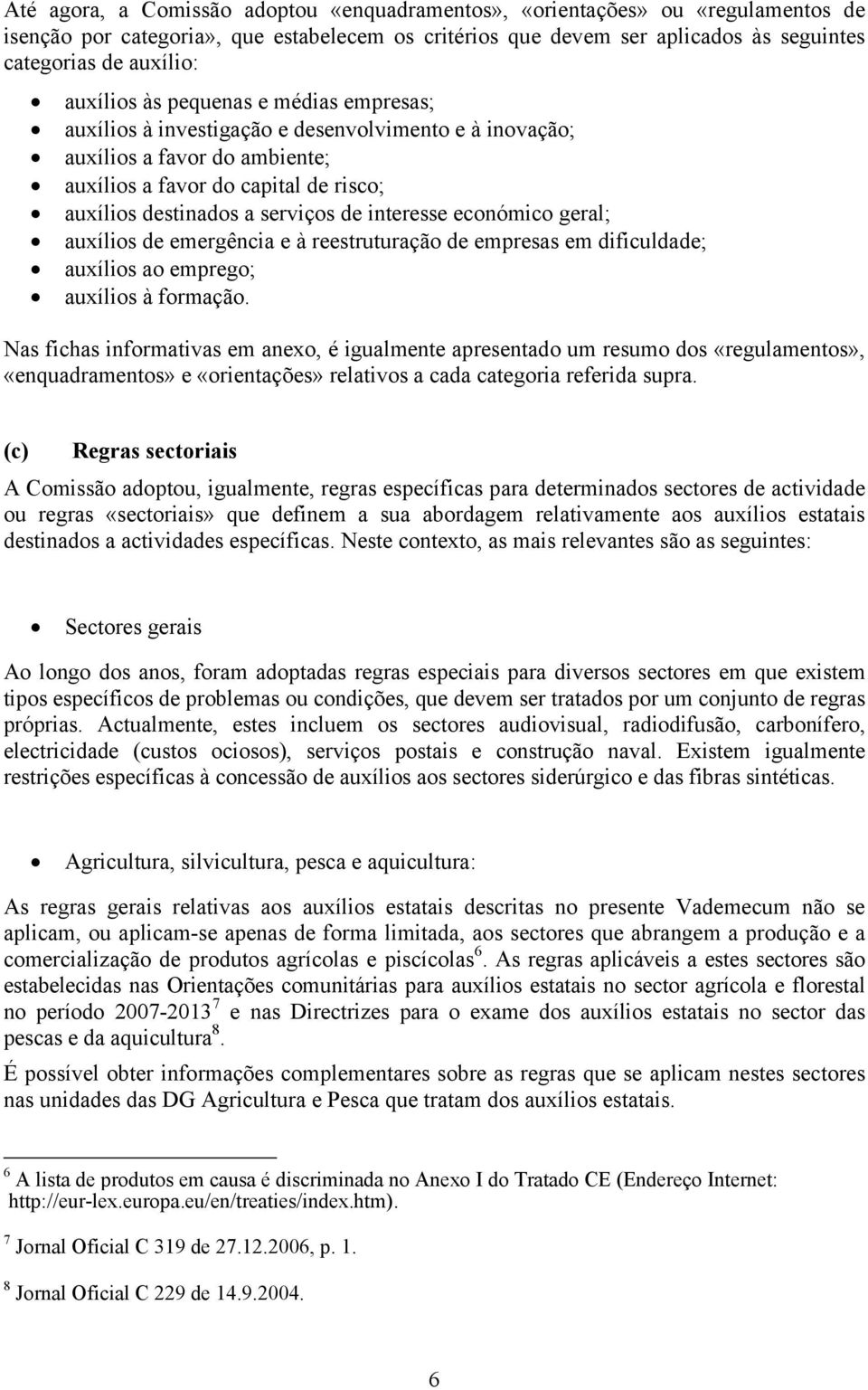 interesse económico geral; auxílios de emergência e à reestruturação de empresas em dificuldade; auxílios ao emprego; auxílios à formação.