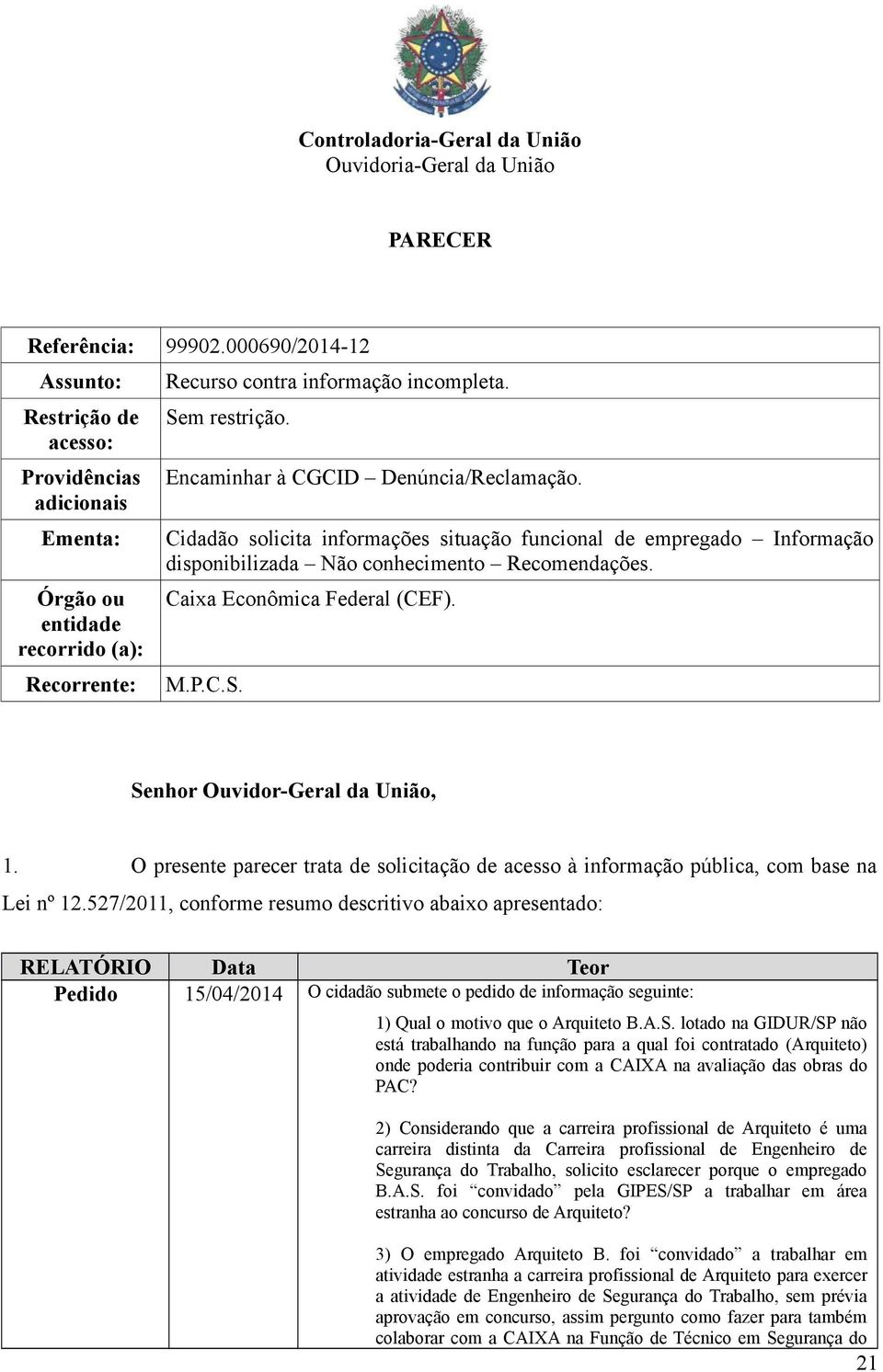 Encaminhar à CGCID Denúncia/Reclamação. Cidadão solicita informações situação funcional de empregado Informação disponibilizada Não conhecimento Recomendações. Caixa Econômica Federal (CEF). M.P.C.S.