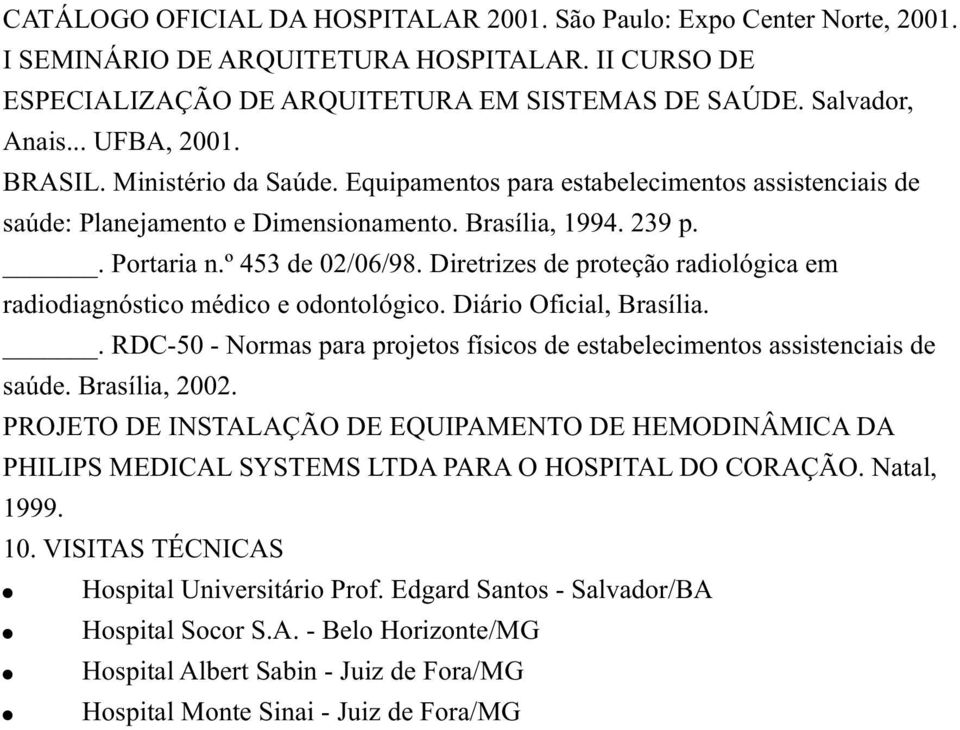 Diretrizes de proteção radiológica em radiodiagnóstico médico e odontológico. Diário Oficial, Brasília.. RDC-50 - Normas para projetos físicos de estabelecimentos assistenciais de saúde.