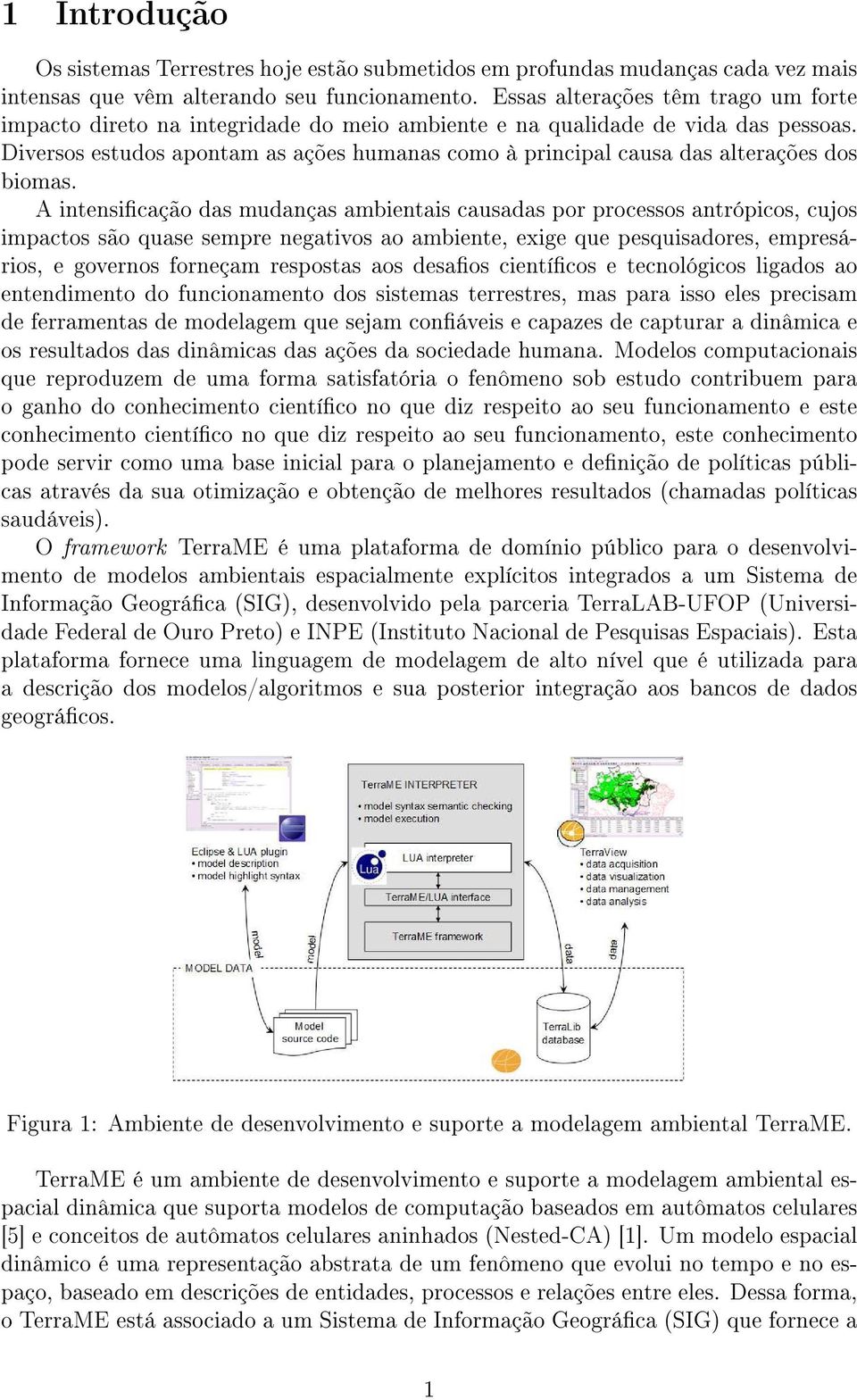 Diversos estudos apontam as ações humanas como à principal causa das alterações dos biomas.